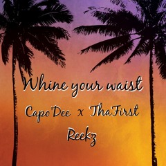 Capo Dee Ft Tha First X Reekz - Whine your Waist | @capo_dee @ItsThaFirst @CSHRicho