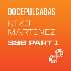 Kiko Martinez Mix. Episode 336 Part I