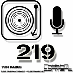 Rhythm Convert(ed) Podcast 219 with Tom Hades (Live at Elektroküche - Cologne)