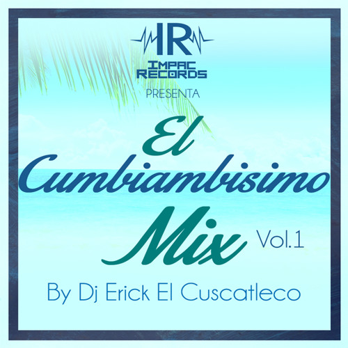 Stream Cumbiambisimo Mix Vol 1 Dj Erick El Cuscatleco I.R. by Impac