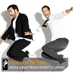 Track of the Day: Milk & Sugar “Ready or Not” (Club Mix)