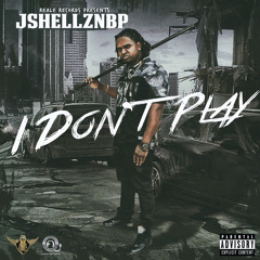 I Dont Play-ft JshellzNbp