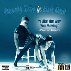 Rowdy City Featuring Hot Rod - I Like The Way You Moving Remix Prod By Tushay