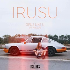 IRUSU - Girls Like U (ft. Axeela) [Exclusive]