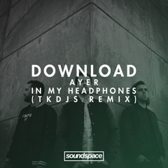 Download: AYER - In My Headphones (TKDJS Remix)