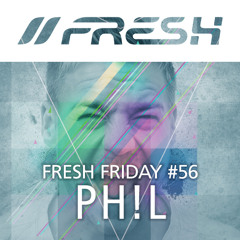 FRESH FRIDAY #56 mit PH!L