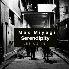 Let Us In (Max Miyagi, the Serendipity)