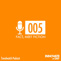 Trendwatch 005: Fact, Meet Fiction