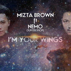 Mizta Brown Ft Nemo (JUPITERSHOP) - I'm Your Wings