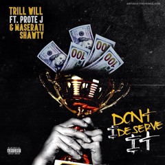 Trill Will- Don't I Deserve It Feat Prote- J & Maserati Shawty