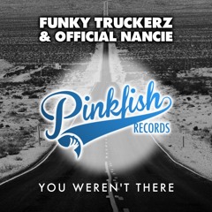 Funky Truckerz & Official Nancie - You Weren't There (RobbieG Remix)**OUTNOW**