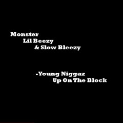 Young Niggaz - Monster, Lil Beezy, & Slow Bleezy