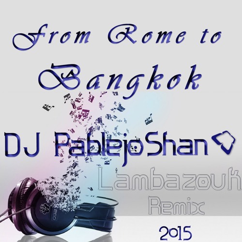 From Rome To Bangkok Beat LambaZouk 2015 (Baby K Feat Dj PablejoShan)