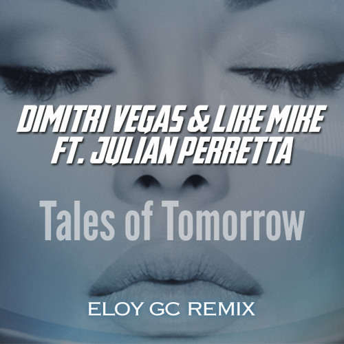 Dimitri Vegas & Like Mike ft. Julian Perretta - Tales of Tomorrow (ELOY GC REMIX) // FREE DOWNLOAD
