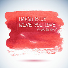 Give You Love (would be nice)