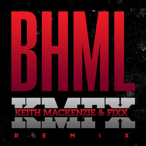 BHML (Keith MacKenzie And Fixx Remix) FREE DOWNLOAD