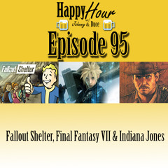 Episode 95 - Fallout Shelter, Final Fantasy VII & Indiana Jones