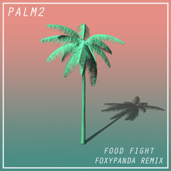 Palm2 - Food Fight (FoxyPanda Remix)