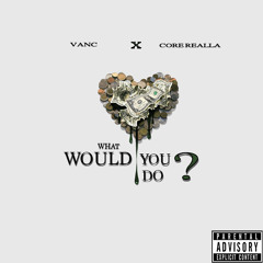 Core x vanc - What Would You Do ?