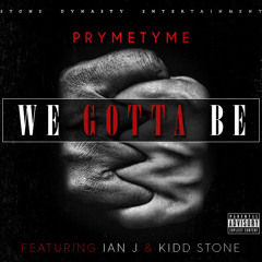 PRYMETYME FEAT. IANJ & KIDD STONE - WE GOTTA BE