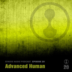 Advanced Human - Gynoid Audio Podcast / Episode 20