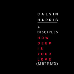 Calvin Harris & Disciples - How Deep Is Your Love(MRJ Retwist)