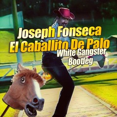 Joseph Fonseca - El Caballito De Palo (White Gangster Bootleg)