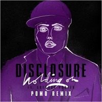 Disclosure - Holding On (Pomo Remix)