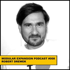 MODULAR EXPANSION PODCAST #008 | ROBERT DREWEK