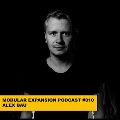 MODULAR EXPANSION PODCAST #010 | ALEX BAU