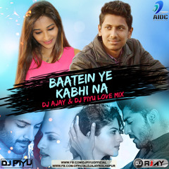 BAATEIN YE KABHI NA [ LOVE MIX ] - DJ AJAY & DJ PIYU REMIX