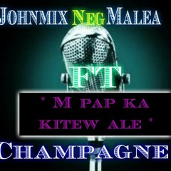 JohnMix Ft Champagne -   M Pap Ka Kite Ou Ale (2015)