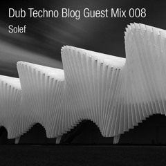Dub Techno Blog Guest Mix 008 - Solef