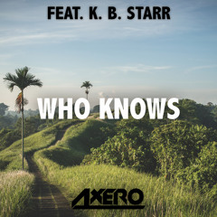 Axero ft. K. B. Starr - Who Knows (Original Mix)
