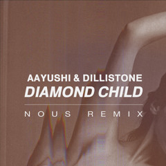 Aayushi & Dillistone - Diamond Child (NOUS Remix)