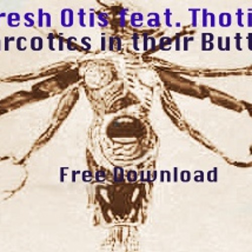 Fresh Otis feat Thotis -Narcotics In Theyr Butts (UNL)