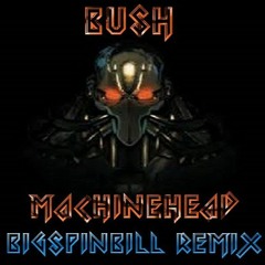 Bush - Machinehead (BigSpinBill Remix)