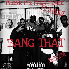 PHONK P & FRED BLAZE FT. D BRAZE- BANG THAT (PROD. GFYVE)