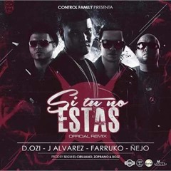 Si Tu No Estas Remix - D.OZi Ft. J Alvarez, Farruko y Ñejo