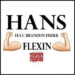 Big Hans- Flexin (Feat. Brandon Fisher)