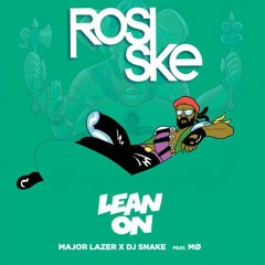 MAJOR LAZER X DJ SNAKE (FEAT. MØ) - LEAN ON (Rosske Remix)