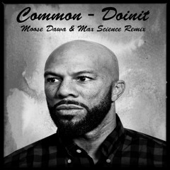 Common - Doinit (Moose Dawa & Max Science Remix)