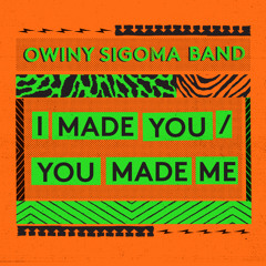 I Made You  You Made Me - Owiny Sigoma Band