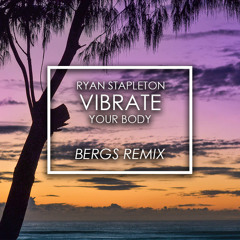 Ryan Stapleton - Vibrate Your Body (Bergs Remix)
