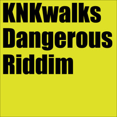 KNKwalks is Dangerous Riddim