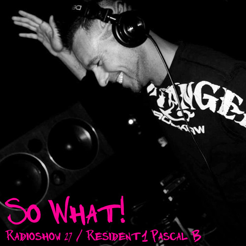 So What Radioshow 27/Pascal B [1st Resident]