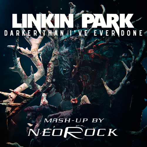 Linkin Park - Darker Than I've Ever Done (mash-up by NeoRock_096)