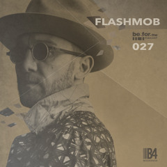 FLASHMOB - Be For The Podcast - 027