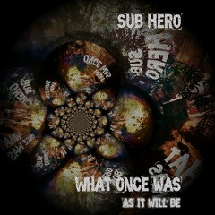 Sub Hero- What Once Was (As it Will be) [Downstream Exclusive]