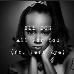 ELL DOG - All For You (ft. Left Eye)